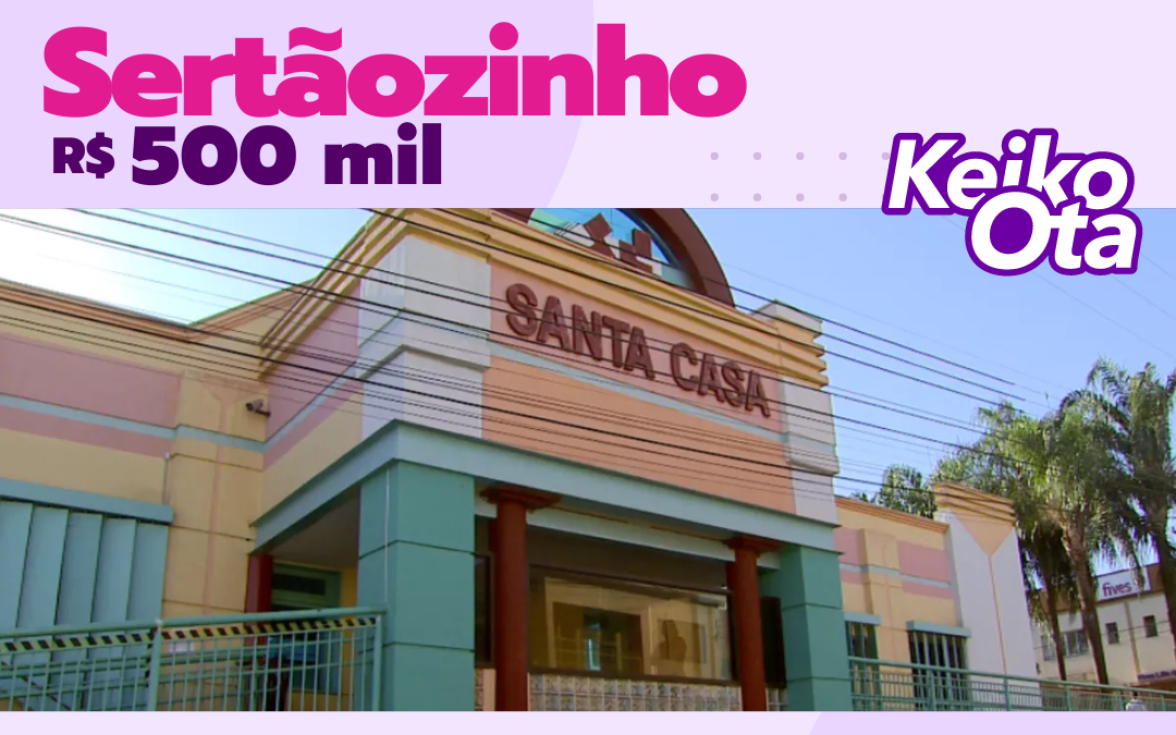 Keiko Ota investiu R$500 mil – Santa Casa de Sertãozinho